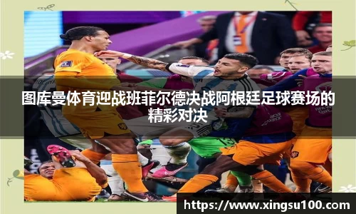 图库曼体育迎战班菲尔德决战阿根廷足球赛场的精彩对决